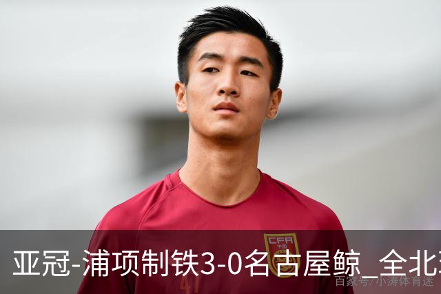 亚冠-浦项制铁3-0名古屋鲸 全北现代2-3蔚山现代
